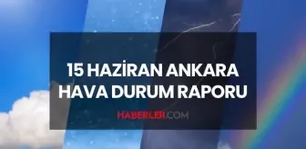 HAVA DURUMU ANKARA: 15 Haziran 2025 Pazar günü Ankara hava durumu nasıl? Ankara haftalık hava durumu tahmini!