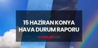 KONYA HAVA DURUMU: 15 Haziran 2025 Pazar günü Konya hava durumu nasıl? Konya 5 günlük hava durumu tahmini